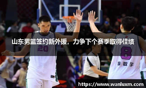 山东男篮签约新外援，力争下个赛季取得佳绩