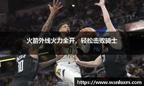 火箭外线火力全开，轻松击败骑士