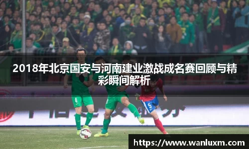 2018年北京国安与河南建业激战成名赛回顾与精彩瞬间解析