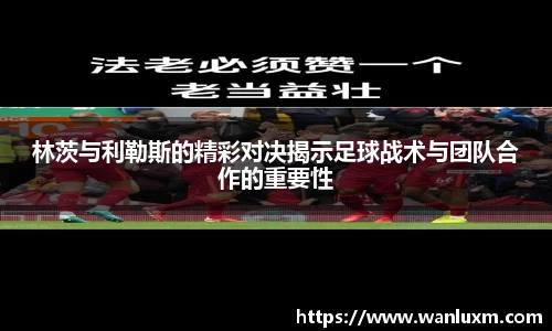 林茨与利勒斯的精彩对决揭示足球战术与团队合作的重要性