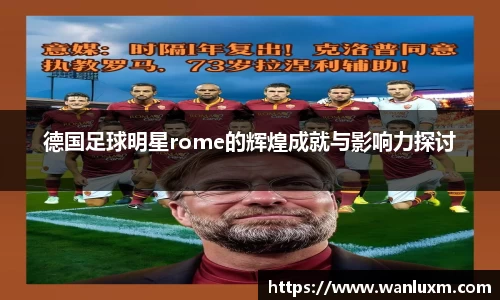 德国足球明星rome的辉煌成就与影响力探讨