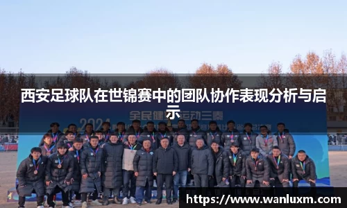 西安足球队在世锦赛中的团队协作表现分析与启示
